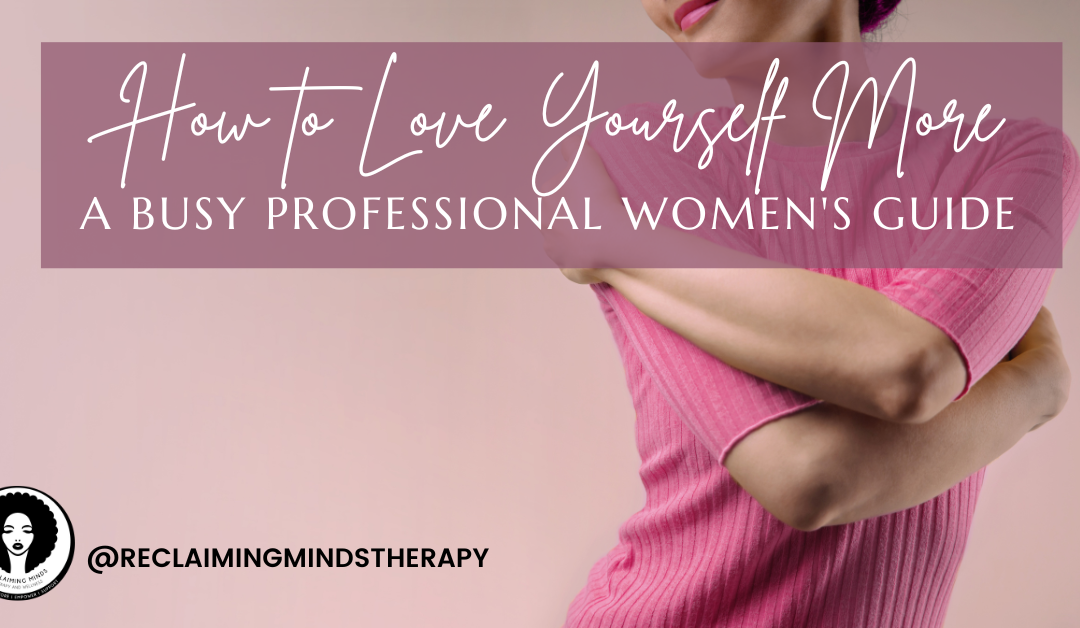 How to Love Yourself More: A Busy Professional Woman’s Guide