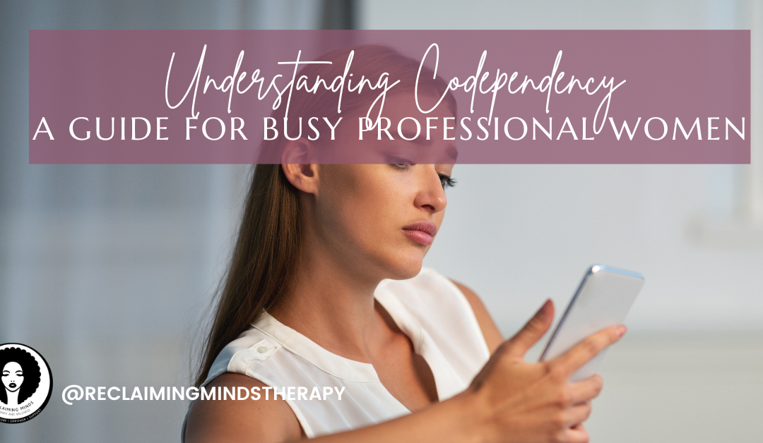 Understanding Codependency: A Guide for Busy Professional Women