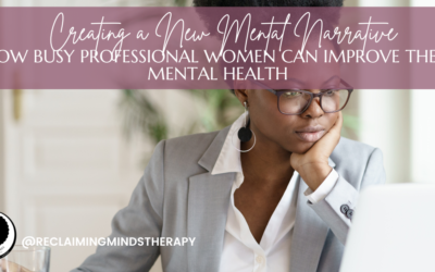Creating a New Mental Narrative: How Busy Professional Women can Improve their Mental Health