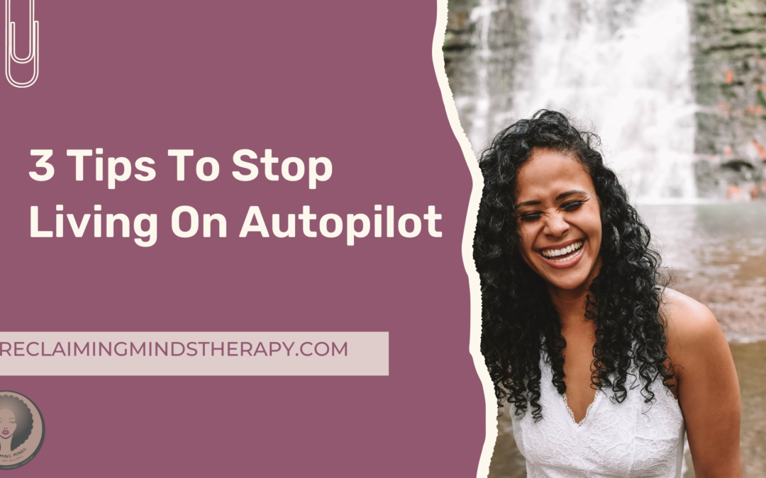 3 Tips to Stop Living on Autopilot