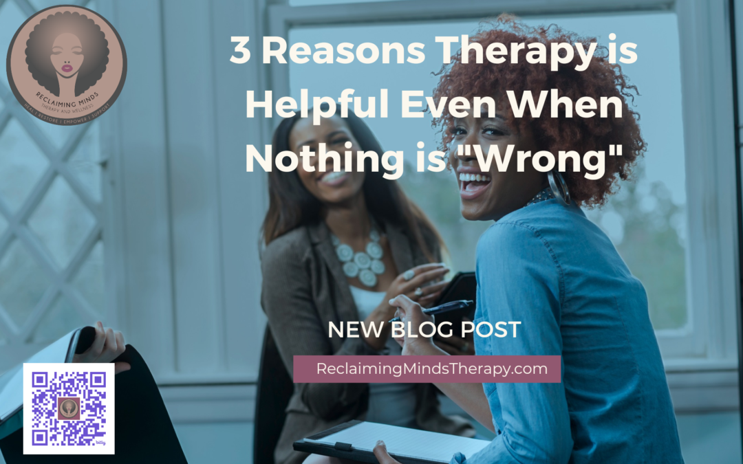 3 Reasons Therapy is Helpful Even When Nothing is “Wrong”