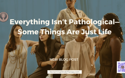 Everything Isn’t Pathological—Some Things Are Just Life